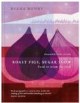 Roast Figs, Sugar Snow: Food to Warm the Soul by Diana Henry, a review and a recipe