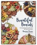 A review: Beautiful Boards: 50 Amazing Snack Boards for Any Occasion by Maegan Brown