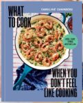 What to Cook When you Don’t Feel Like Cooking by Caroline Chambers