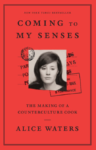 Coming to My Senses: The Making of a Counter Culture Cook by Alice Waters